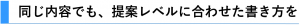 ④同じ内容でも、提案レベルに合わせた書き方を